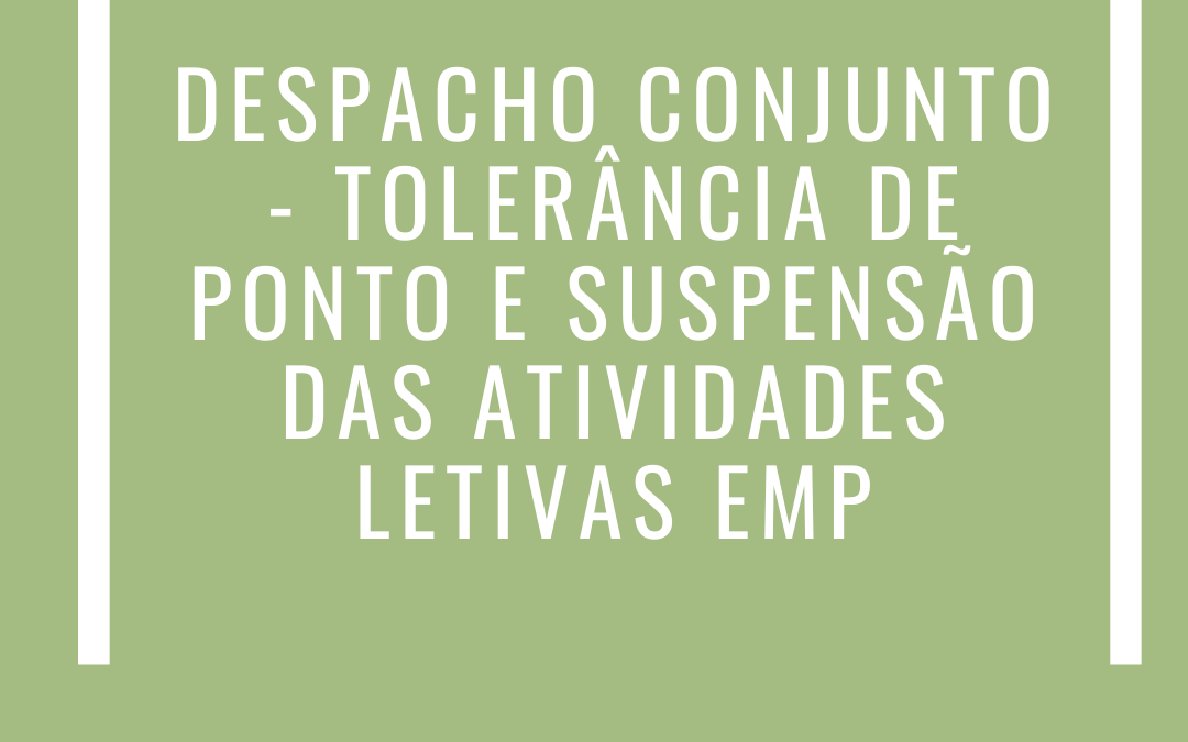 DESPACHO CONJUNTO – TOLERÂNCIA DE PONTO E SUSPENSÃO DAS ATIVIDADES LETIVAS EMP